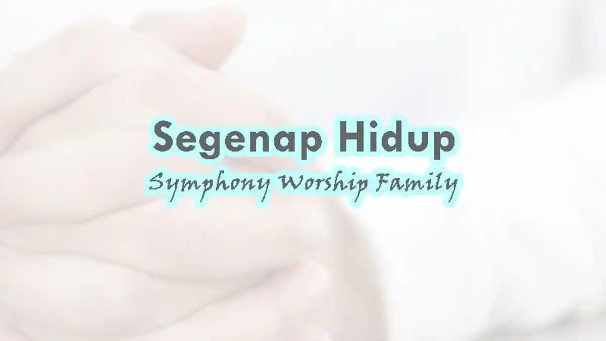 Lirik Segenap Hidup - Symphony Worship Family, Lagu Rohani Kristen