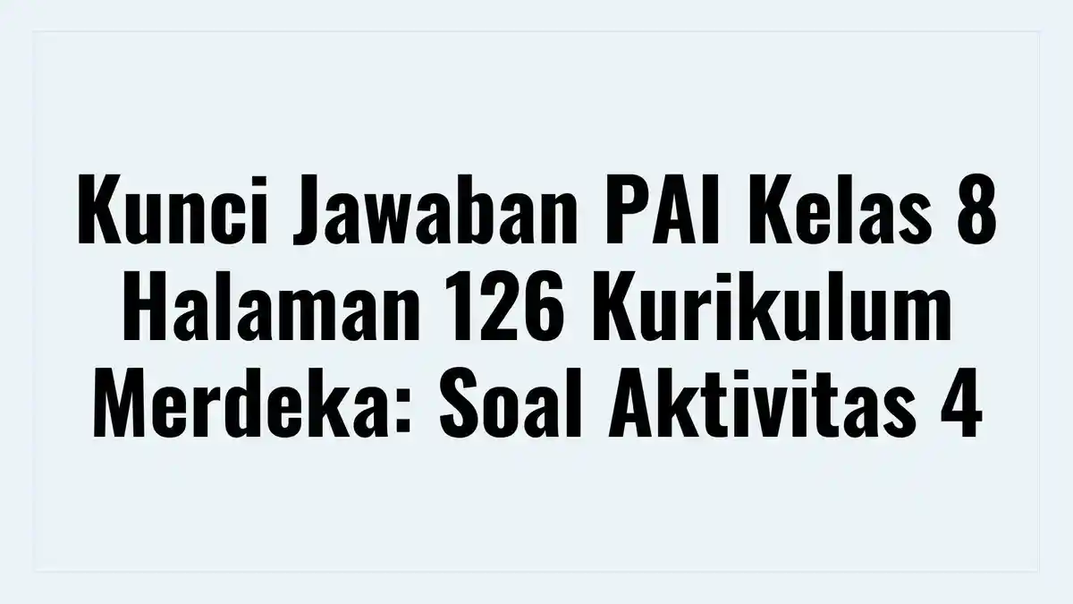 Kunci Jawaban PAI Kelas 8 Halaman 126 Kurikulum Merdeka: Soal Aktivitas 4