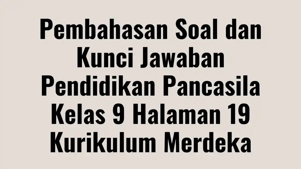 Pembahasan Soal Pendidikan Pancasila Kelas 9 Halaman 19 Kurikulum Merdeka, Dilengkapi Kunci Jawaban