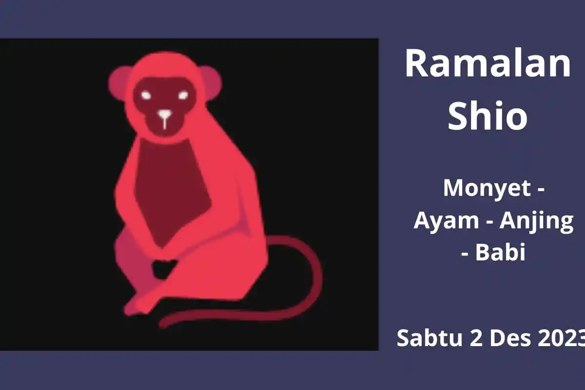 Ramalan Shio Monyet - Anjing - Babi Besok Sabtu 2 Desember 2023: Shio Ayam Hari Baik Buat Rencana