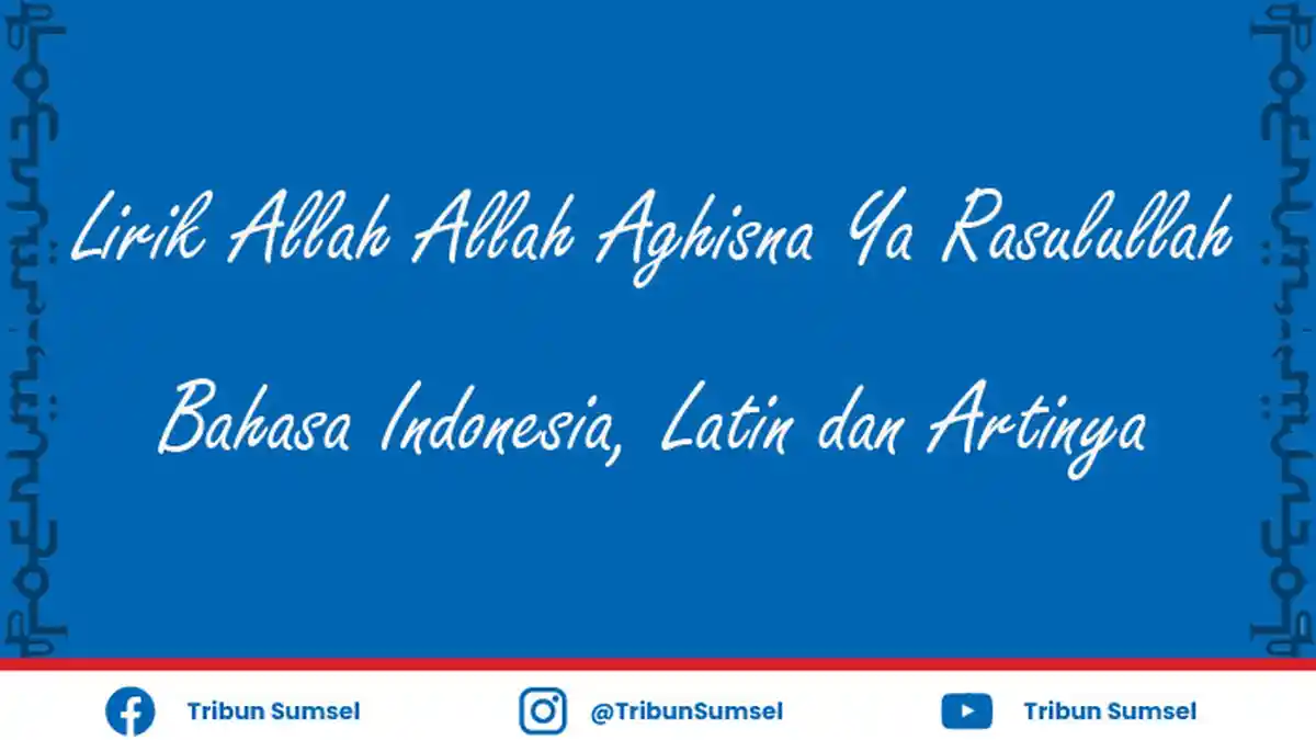 Lirik Allah Allah Aghisna Ya Rasulullah Bahasa Indonesia, Latin dan Artinya