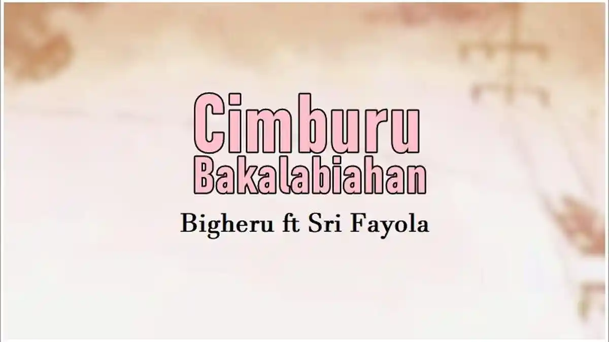 Lirik Lagu Cimburu Bakalabiahan – Bigheru feat. Sri Fayola