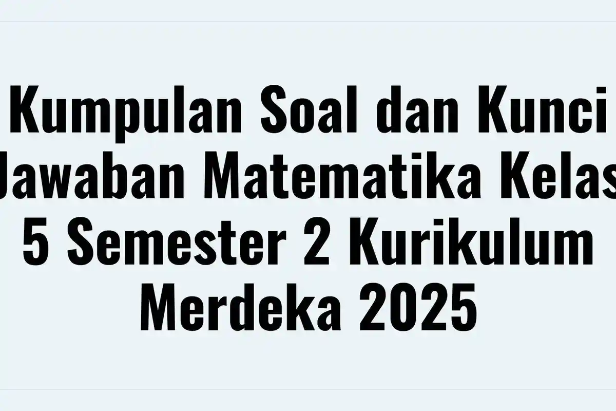 Kumpulan Soal dan Kunci Jawaban Matematika Kelas 5 Semester 2 Kurikulum Merdeka 2025