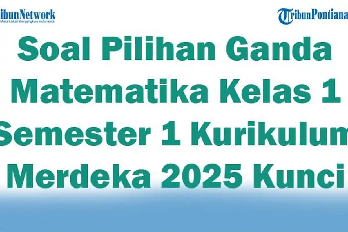 45 Soal Pilihan Ganda Matematika Kelas 1 Semester 1 Kurikulum Merdeka 2025 dan Kunci Jawaban Ujian