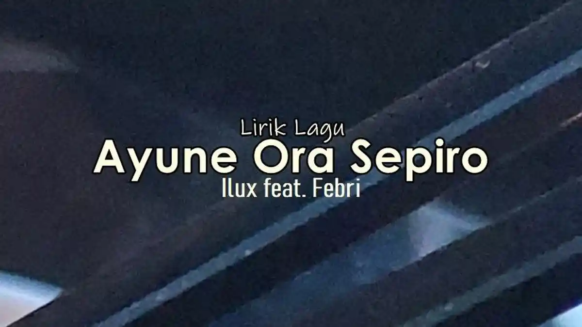 Lirik Lagu Ayune Ora Sepiro - Ilux feat. Febri