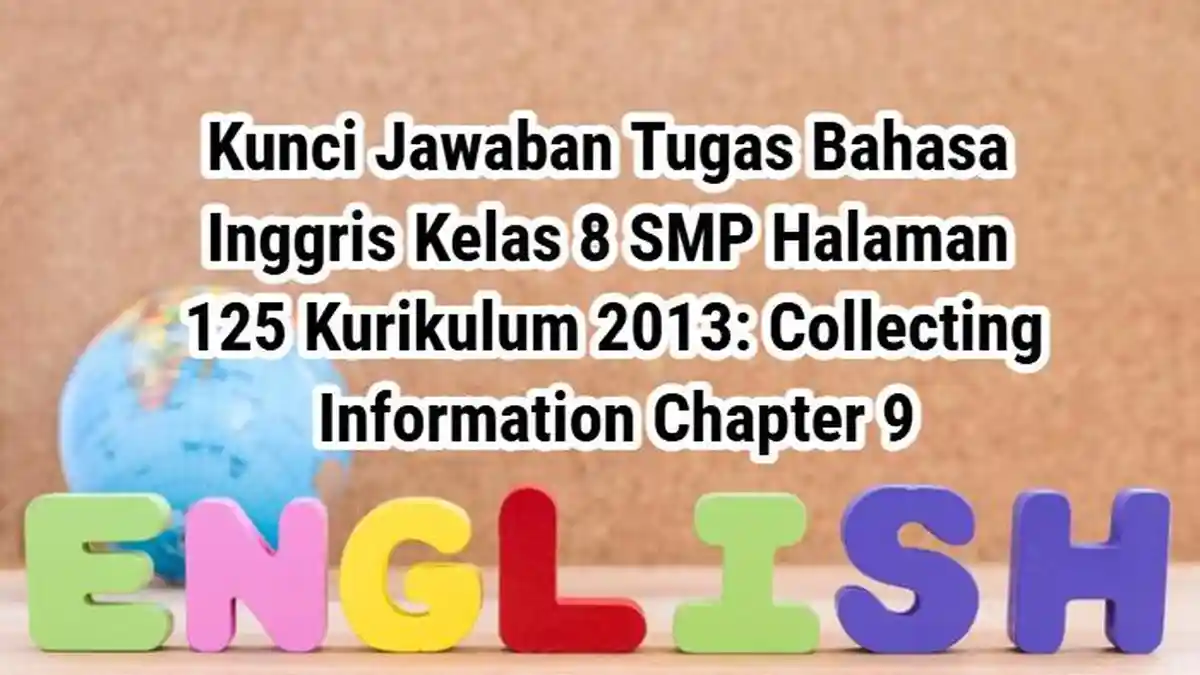 Kunci Jawaban Tugas Bahasa Inggris Kelas 8 SMP Halaman 125 K 2013: Collecting Information Chapter 9