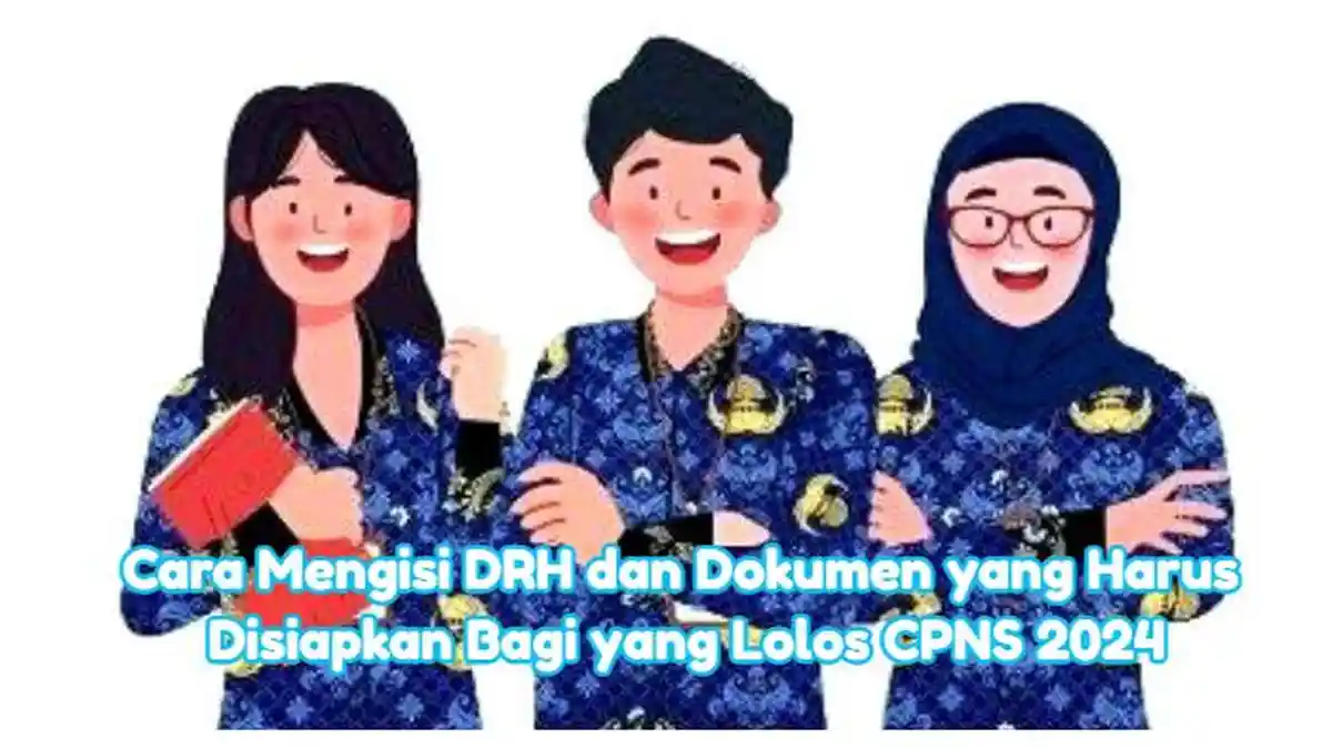 Cara Pengisian DRH Bagi yang Lolos CPNS 2024, Ini Daftar Berkas yang Perlu Disiapkan, Ada SKCK