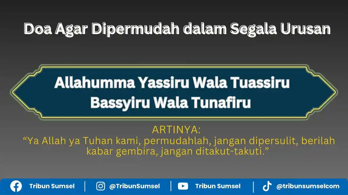 Arti Allahumma Yassiru Wala Tuassiru Bassyiru Wala Tunafiru Doa Agar Dipermudah dalam Segala Urusan 