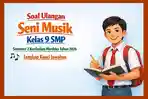 Soal Ulangan Seni Musik Kelas 9 SMP Semester 2 Kurikulum Merdeka Tahun 2026 Lengkap Kunci Jawaban