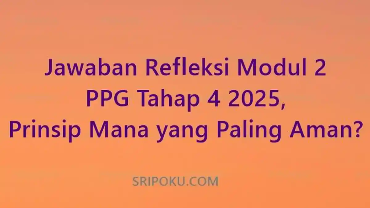 Jawaban Refleksi Modul 2 PPG Tahap 4 2025, Prinsip Mana yang Paling Aman?