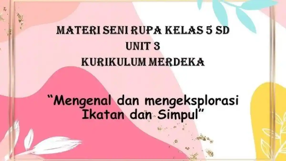 Rangkuman Materi Seni Rupa Kelas 5 SD Bab 3 K Merdeka: Mengenal dan Mengeksplorasi Ikatan dan Simpul