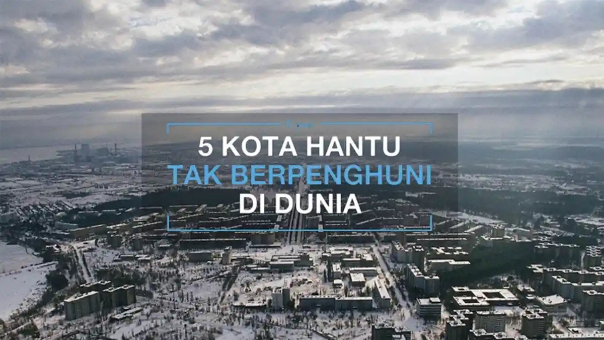 Inilah 5 Kota Hantu Tak Berpenghuni Di Dunia, No 5 Ada Di Indonesia !