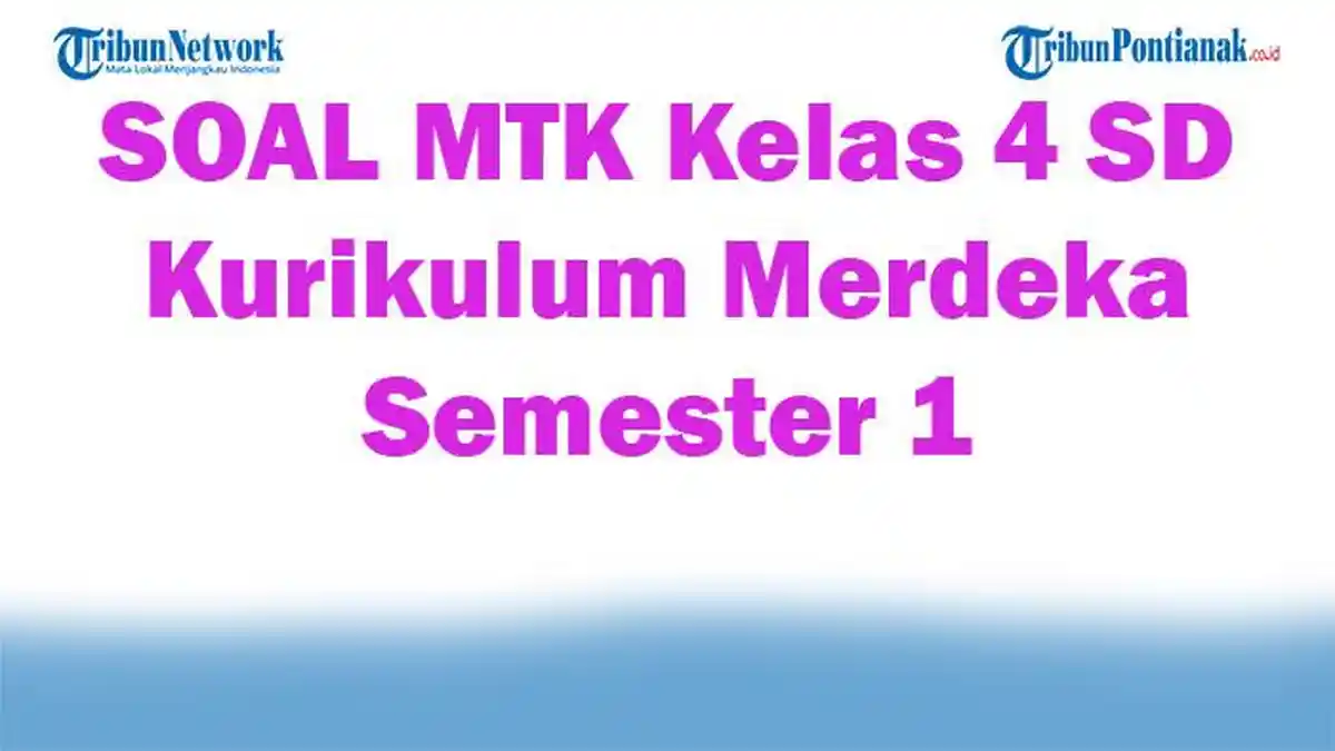 41 SOAL MTK Kelas 4 SD Kurikulum Merdeka Semester 1, Kunci Jawaban ...