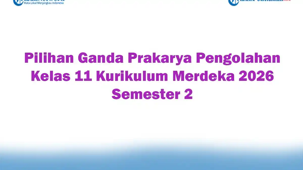 Soal Jawaban 47 Pilihan Ganda Prakarya Pengolahan Kelas 11 Kurikulum Merdeka 2026 Semester 2