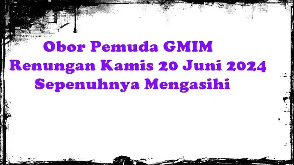 Obor Pemuda GMIM, Renungan Kamis 20 Juni 2024, Sepenuhnya Mengasihi