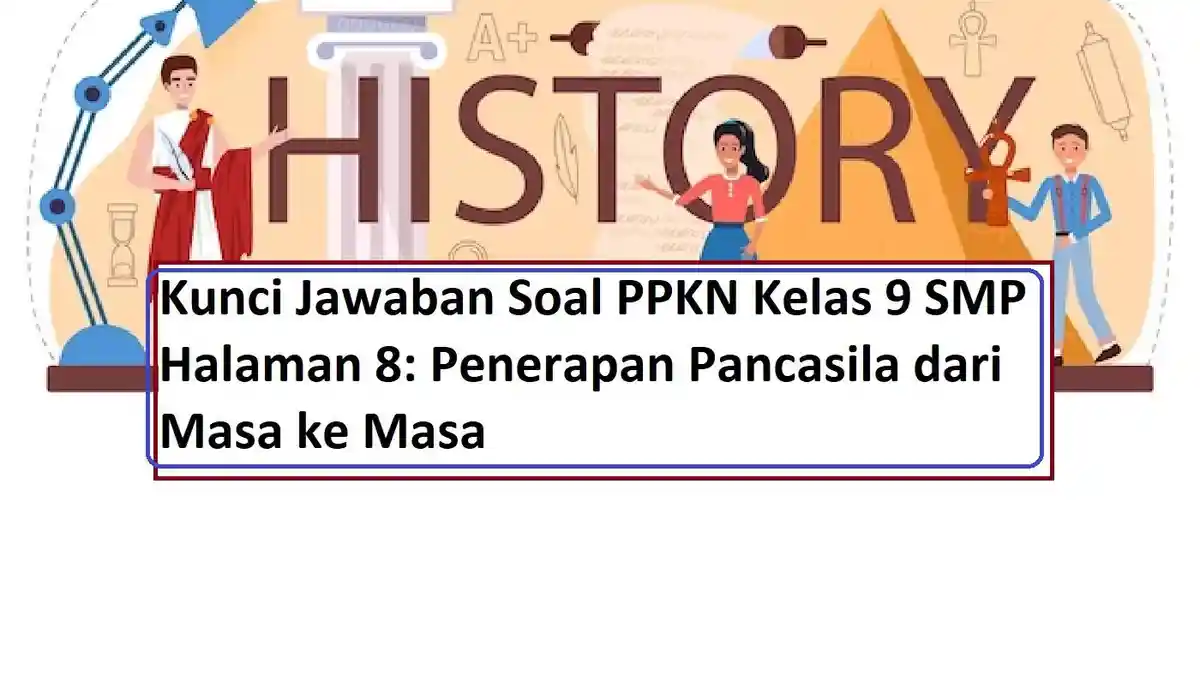 Kunci Jawaban Soal PPKN Kelas 9 SMP Halaman 8: Penerapan Pancasila dari Masa ke Masa
