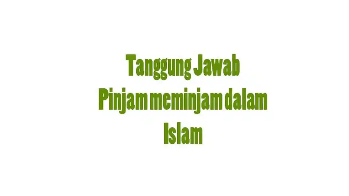 Tanggung Jawab yang Harus Ditunaikan Saat Pinjam Meminjam dalam Islam
