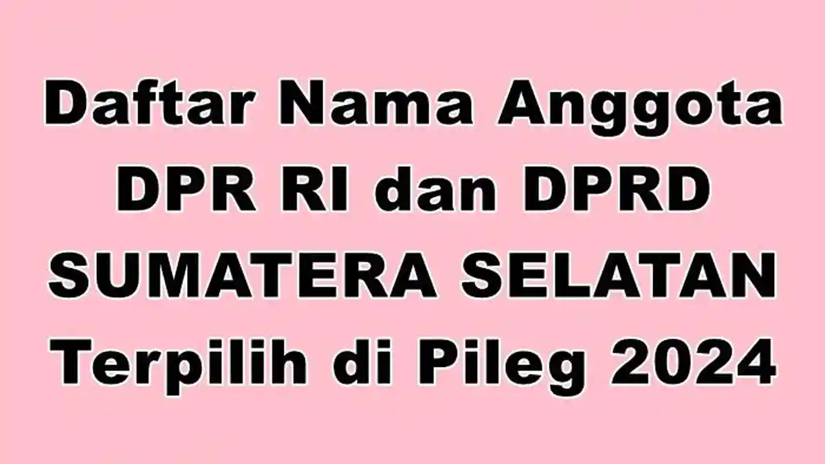 Daftar Nama-nama Anggota DPR RI dan DPRD Provinsi Sumsel Terpilih di Pileg 2024