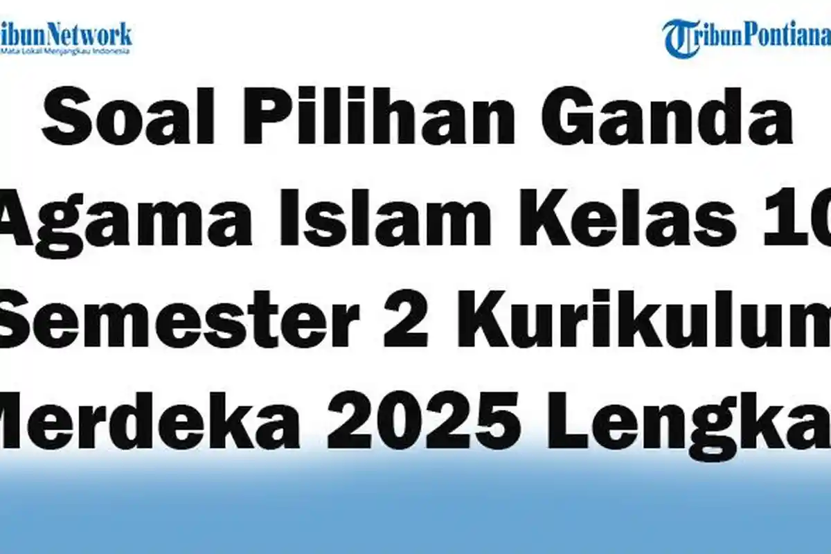 45 Soal Pilihan Ganda Agama Islam Kelas 10 Semester 2 Kurikulum Merdeka 2025 Lengkap Kunci Jawaban
