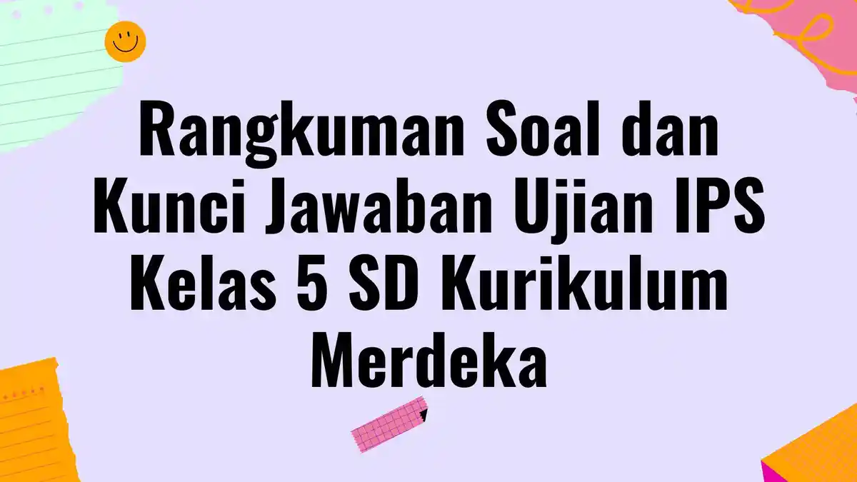 Rangkuman Soal Ujian IPS Kelas 5 SD Kurikulum Merdeka, Lengkap dengan Kunci Jawaban