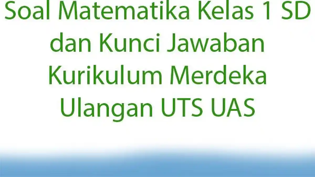 Soal Matematika Kelas 1 SD dan Kunci Jawaban Kurikulum Merdeka Ulangan UTS UAS