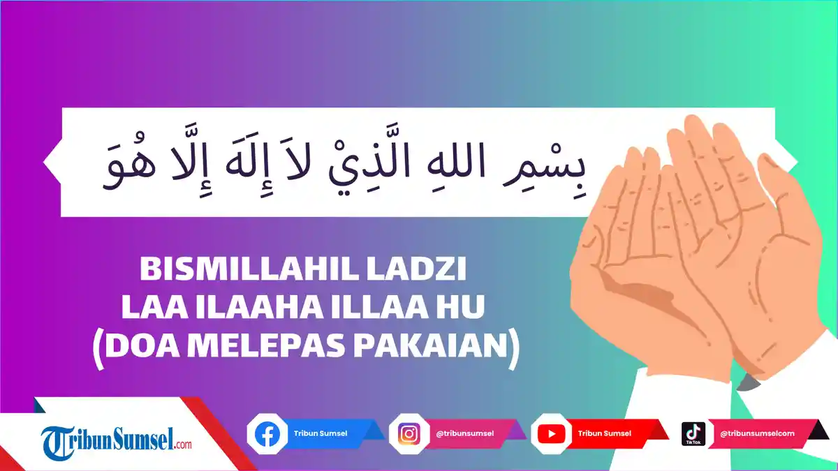 Arti Bismillahilladzi La Ilaha Illahu, Bacaan Doa Saat Melepas Pakaian dari Badan, ini Manfaatnya