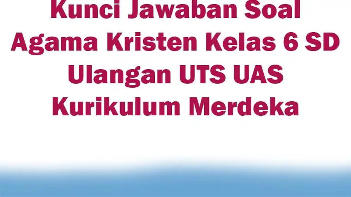 Kunci Jawaban Soal Agama Kristen Kelas 6 SD Ulangan UTS UAS Kurikulum Merdeka