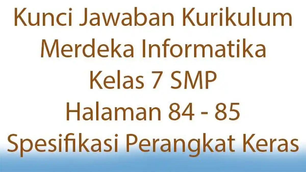 Kunci Jawaban Kurikulum Merdeka Informatika Kelas 7 SMP Halaman 84 - 85 Spesifikasi Perangkat Keras