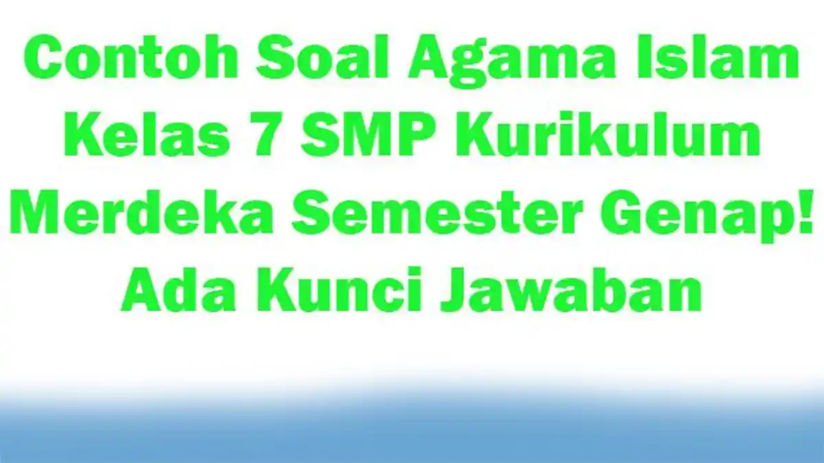 30 Contoh Soal Agama Islam Kelas 7 SMP Kurikulum Merdeka Semester Genap! Ada Kunci Jawaban