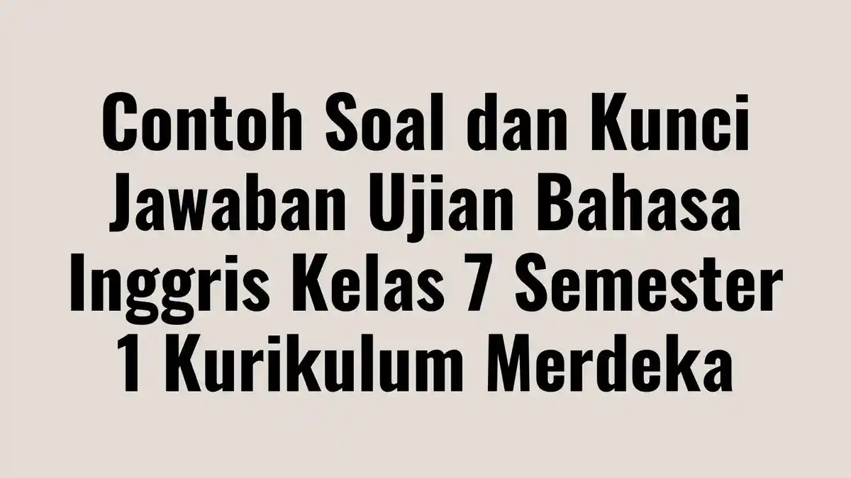 Contoh Soal dan Kunci Jawaban Ujian Bahasa Inggris Kelas 7 Semester 1 Kurikulum Merdeka
