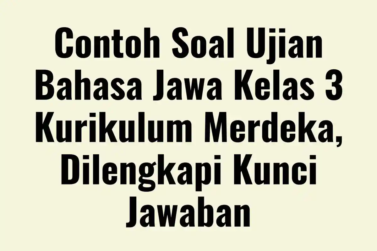 Contoh Soal Ujian Bahasa Jawa Kelas 3 Kurikulum Merdeka, Dilengkapi Kunci Jawaban