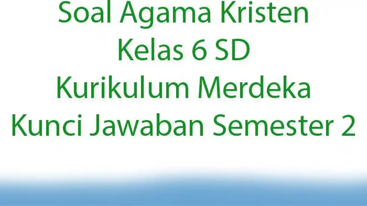 Soal Agama Kristen Kelas 6 SD Kurikulum Merdeka Kunci Jawaban Semester 2