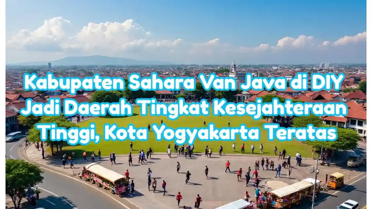 Kabupaten Sahara Van Java di DIY Jadi Daerah Tingkat Kesejahteraan Tinggi, Kota Yogyakarta Teratas