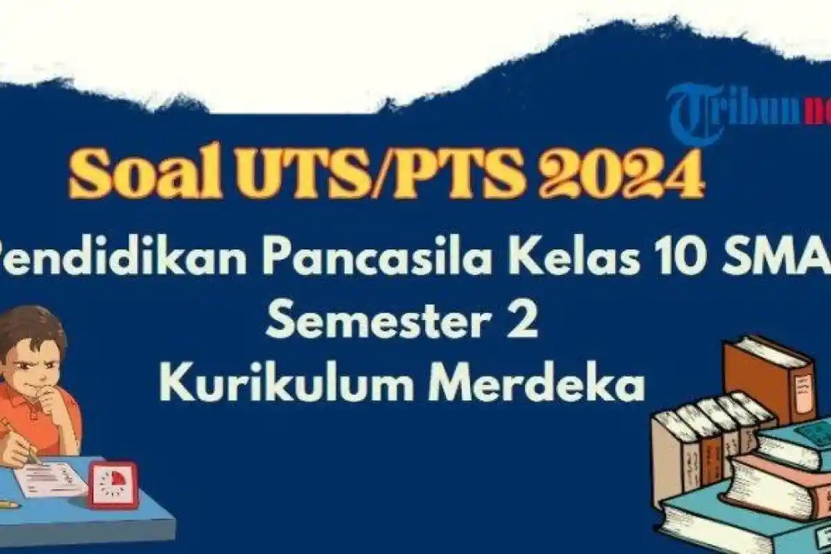 40 Soal dan Kunci Jawaban UTS, PTS PKN Kelas 10 Semester 2 Kurikulum Merdeka