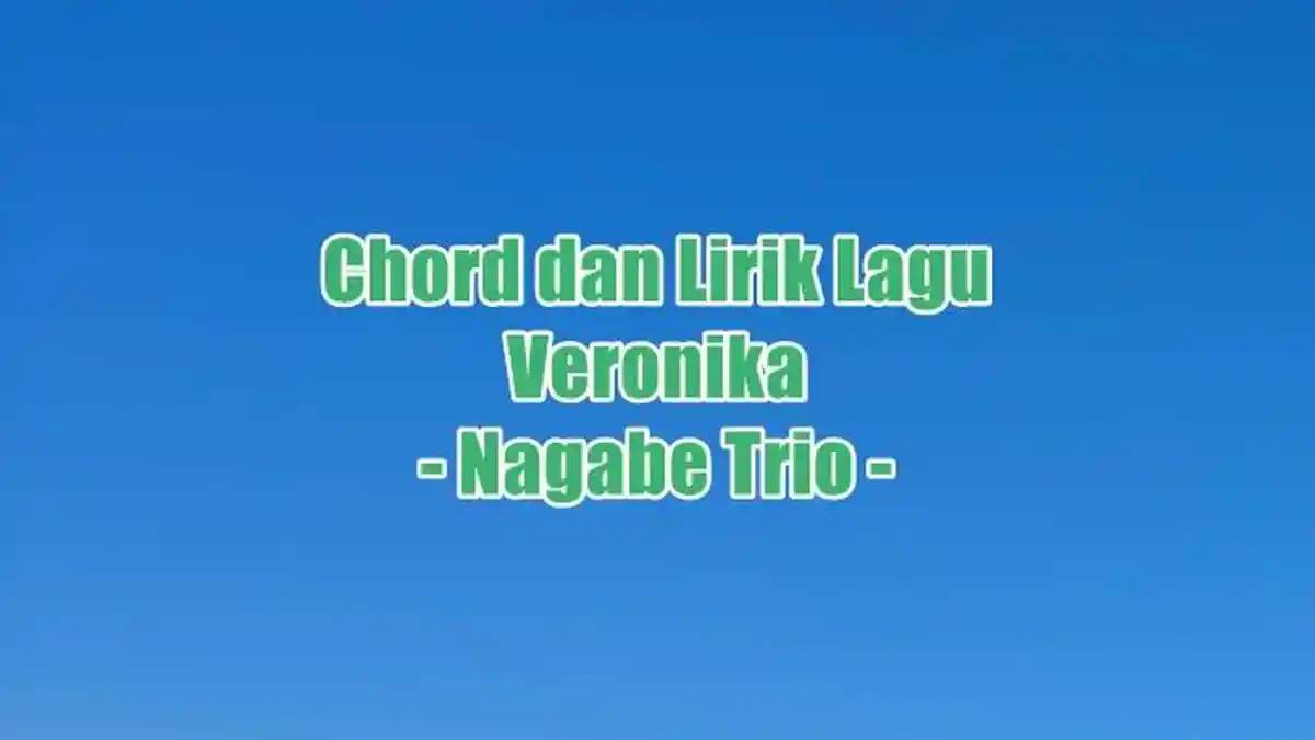 Chord dan Lirik Lagu Veronika - Nagabe Trio