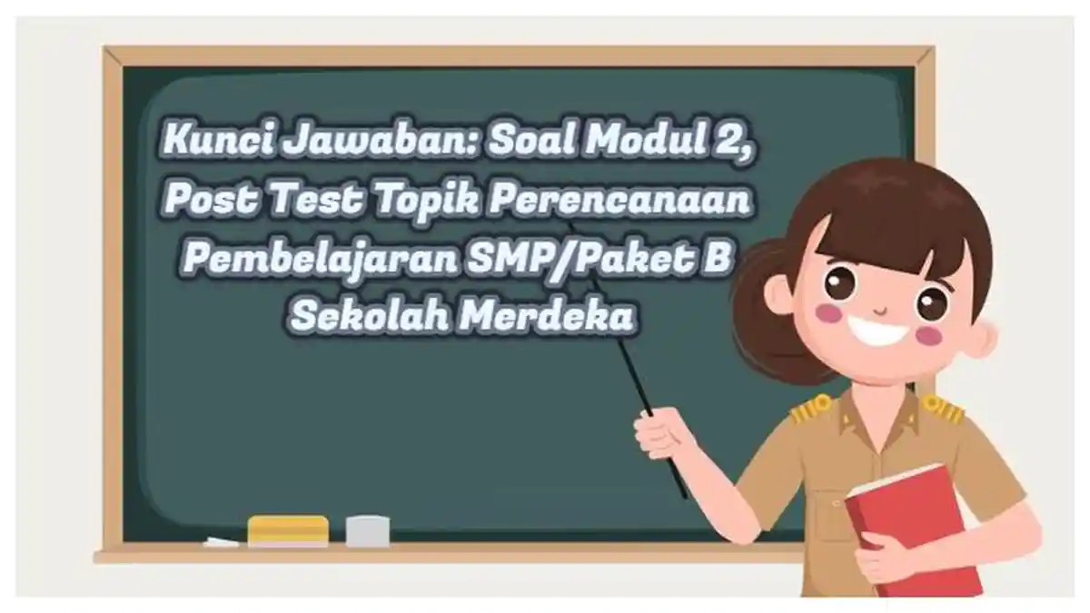Kunci Jawaban: Soal Modul 2, Post Test Topik Perencanaan Pembelajaran SMP/Paket B Sekolah Merdeka
