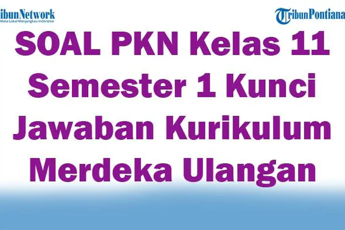 45 SOAL PKN Kelas 11 Semester 1 Kunci Jawaban Kurikulum Merdeka Ulangan