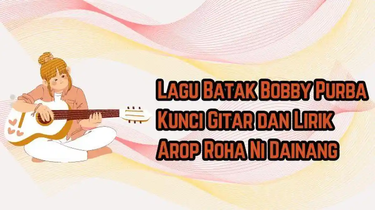 Lagu Batak Bobby Purba, Kunci Gitar dan Lirik Arop Roha Ni Dainang