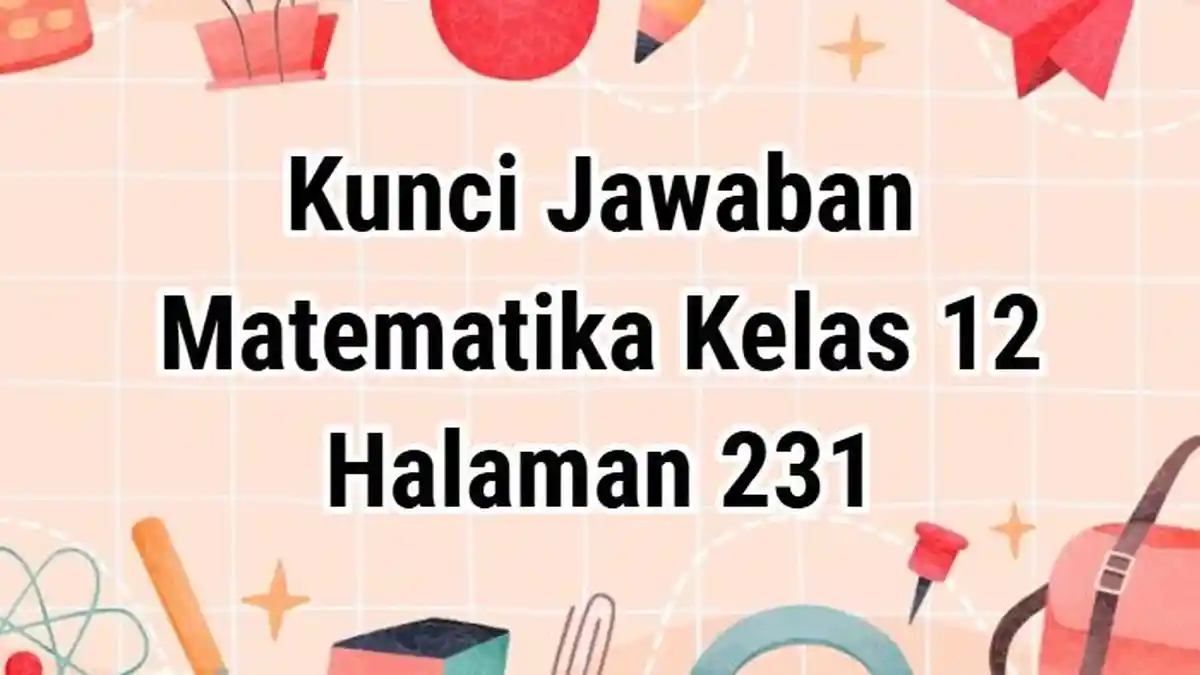 Kunci Jawaban Matematika Kelas 12 Halaman 231 Kurikulum Merdeka: Soal Uji Kompetensi Semester 2