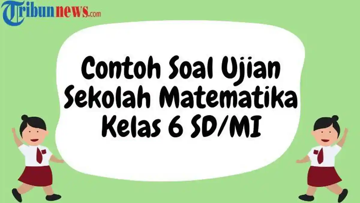 45 Soal Ujian Sekolah Matematika Kelas 6 SD/MI, Lengkap dengan Kunci Jawabannya
