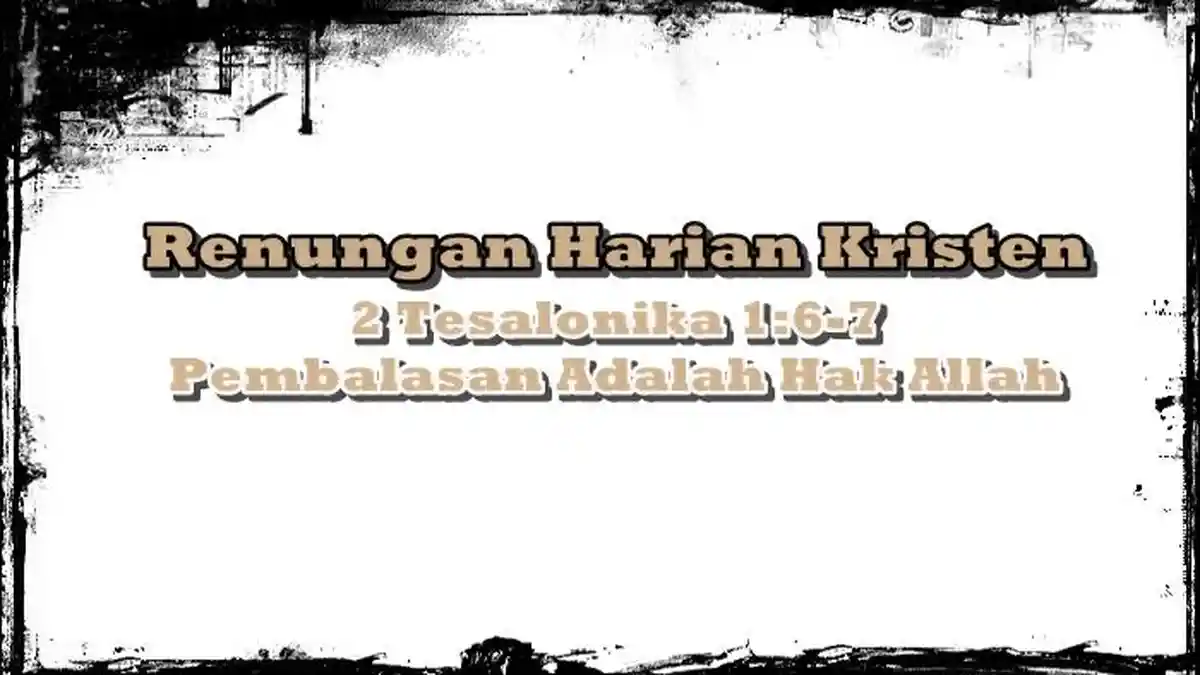 Renungan Harian Kristen Rabu 30 Juli 2025, 2 Tesalonika 1:6-7, Pembalasan Adalah Hak Allah