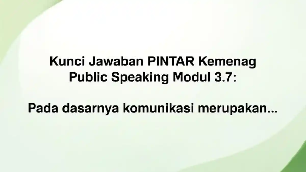 Pada Dasarnya Komunikasi Merupakan? Kunci Jawaban PINTAR Kemenag Public Speaking Modul 3.7