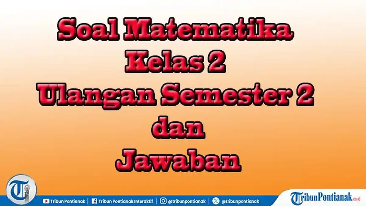 45 Soal Pilihan dan Essay Matematika Kelas 2 Lengkap Kunci Jawaban Ulangan dan Ujian Semester 2