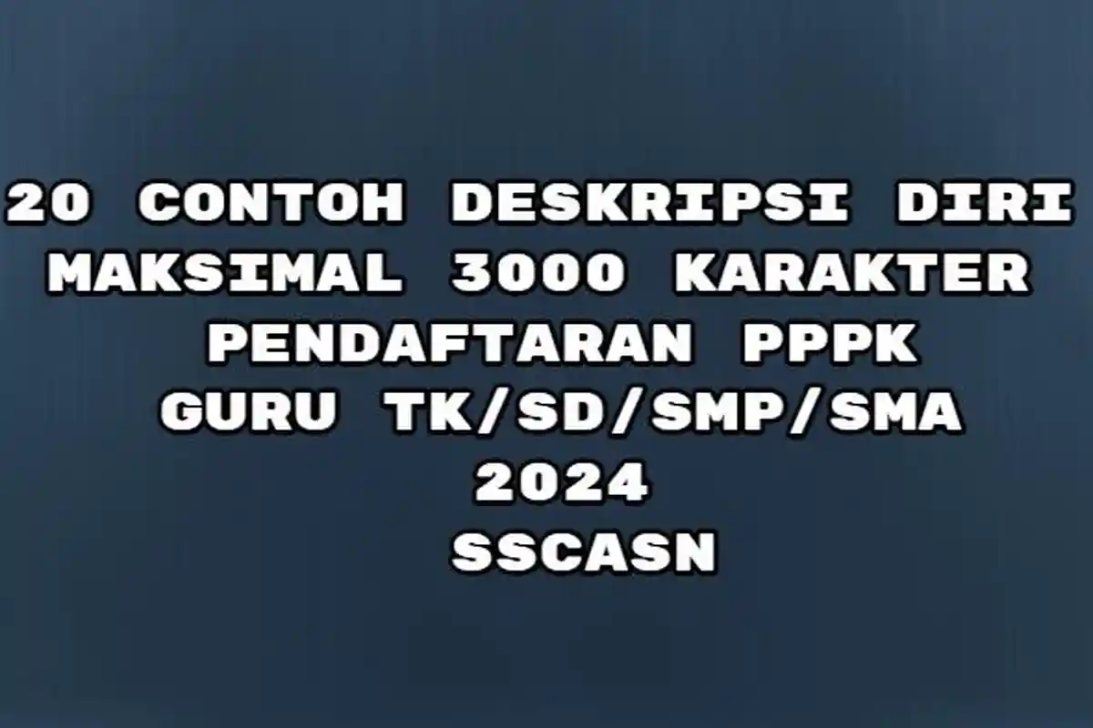 20 Contoh Deskripsi Diri 3000 Karakter, Pendaftaran PPPK Guru TK/SD/SMP/SMA 2024 di Laman SSCASN