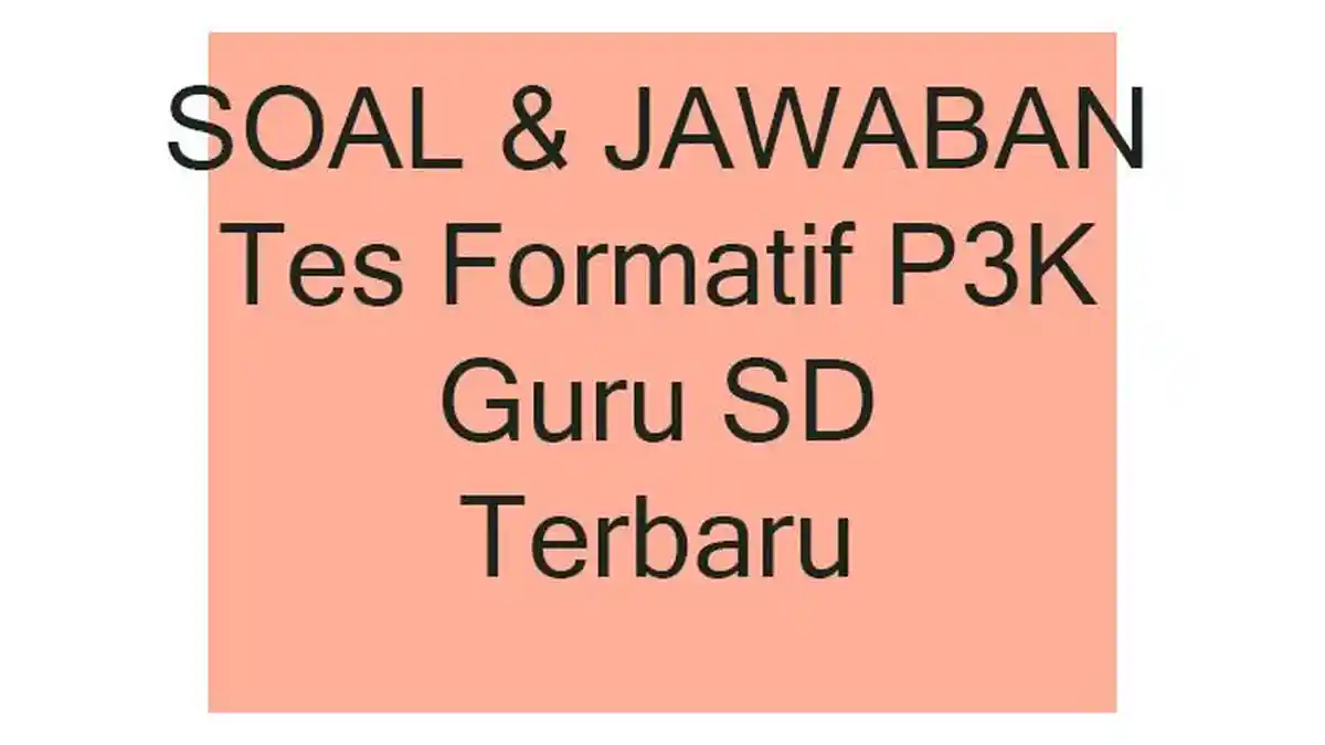 CONTOH SOAL Tes Formatif PPPK Guru SD Lengkap Kunci Jawaban Tes Formatif P3K Guru SD 2022-2023