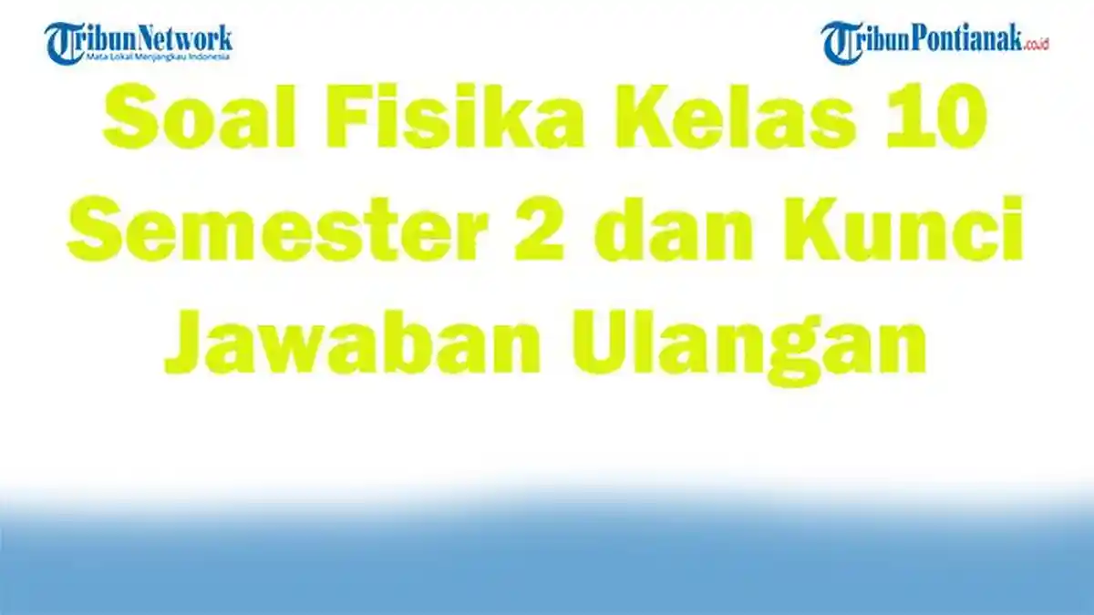 45 Soal Fisika Kelas 10 Semester 2 dan Kunci Jawaban Ulangan UTS UAS 2025 Kurikulum Merdeka