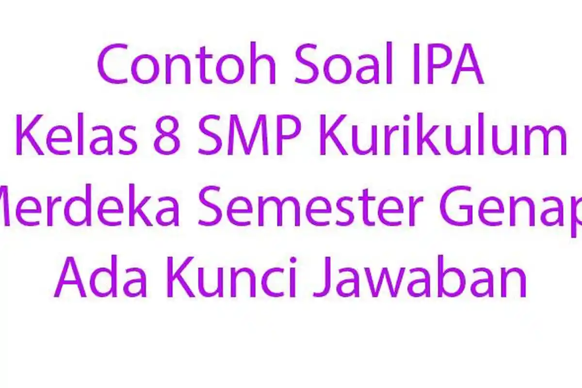 30 Contoh Soal IPA Kelas 8 SMP Kurikulum Merdeka Semester Genap! Ada Kunci Jawaban