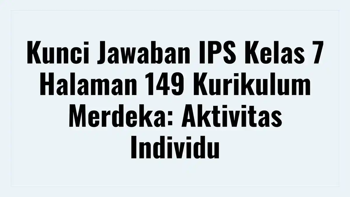 Kunci Jawaban IPS Kelas 7 Halaman 149 Kurikulum Merdeka: Aktivitas Individu