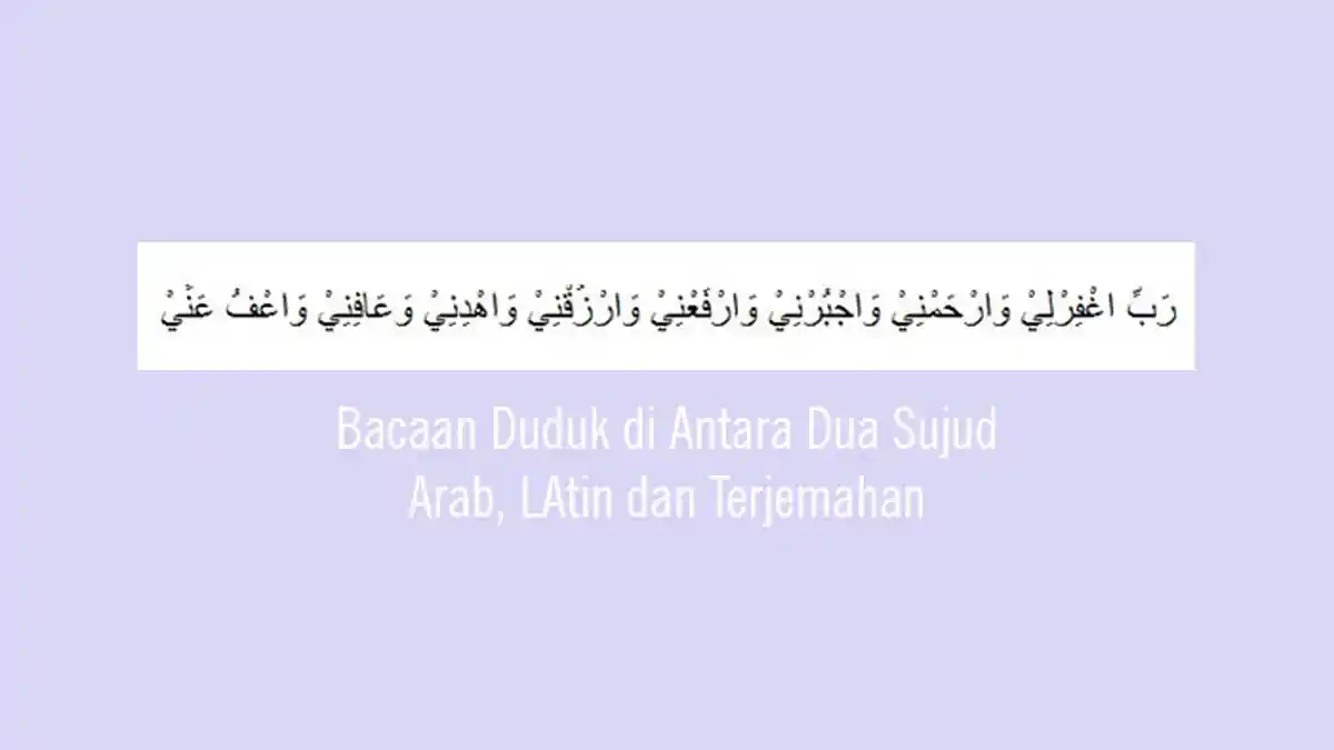 Bacaan Doa Duduk Di Antara Dua Sujud Robbighfirlii Warhamnii Lengkap Bahasa Arab, Latin dan Artinya