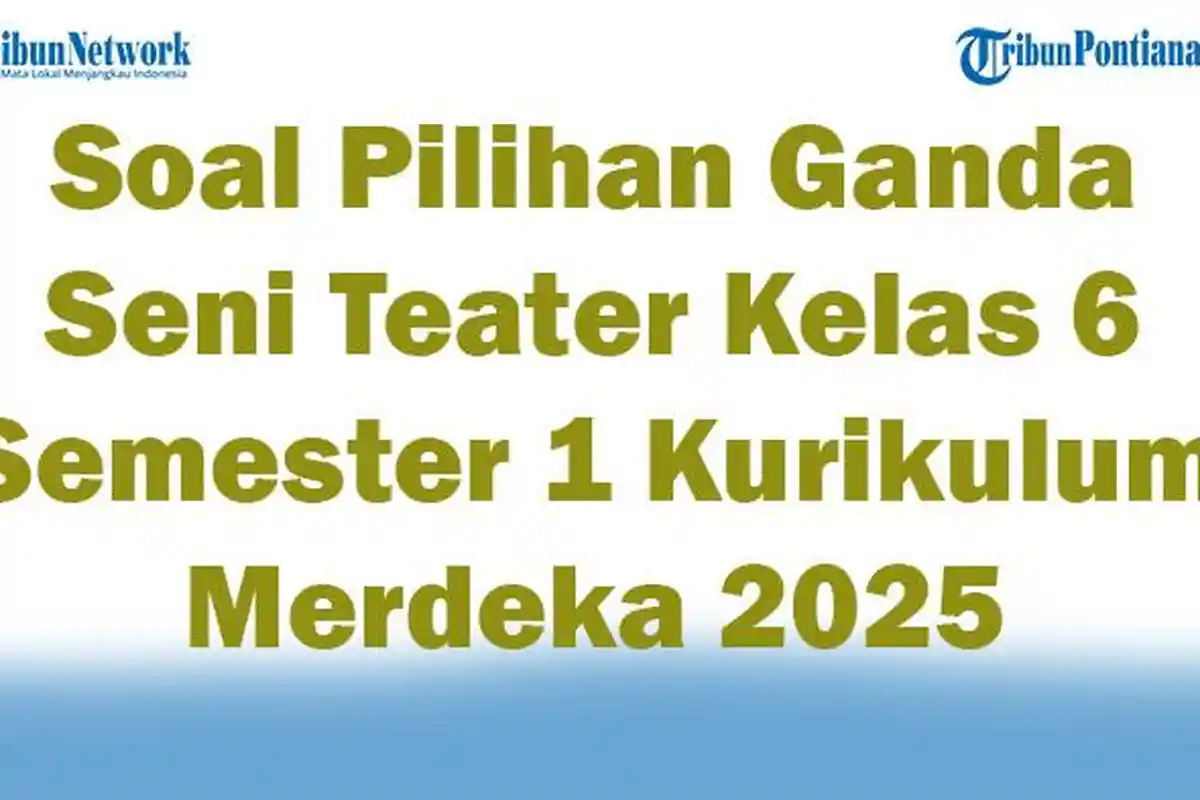 45 Soal Pilihan Ganda Seni Teater Kelas 6 Semester 1 Kurikulum Merdeka 2025 dan Kunci Jawaban Ujian